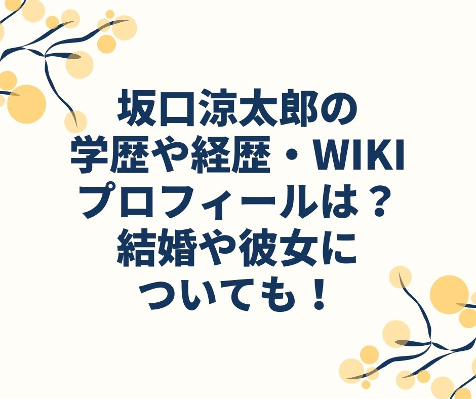 坂口涼太郎　学歴　結婚　wiki　彼女