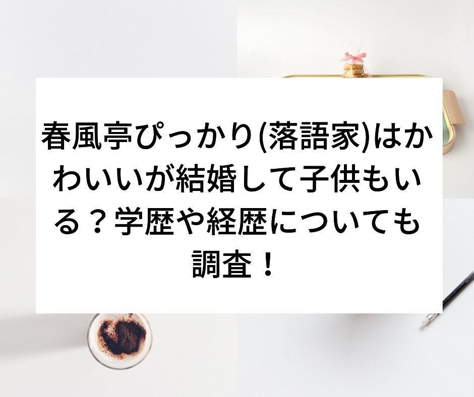 春風亭ぴっかり 落語家 はかわいいが結婚して子供もいる 学歴や経歴についても調査 たきもりの森