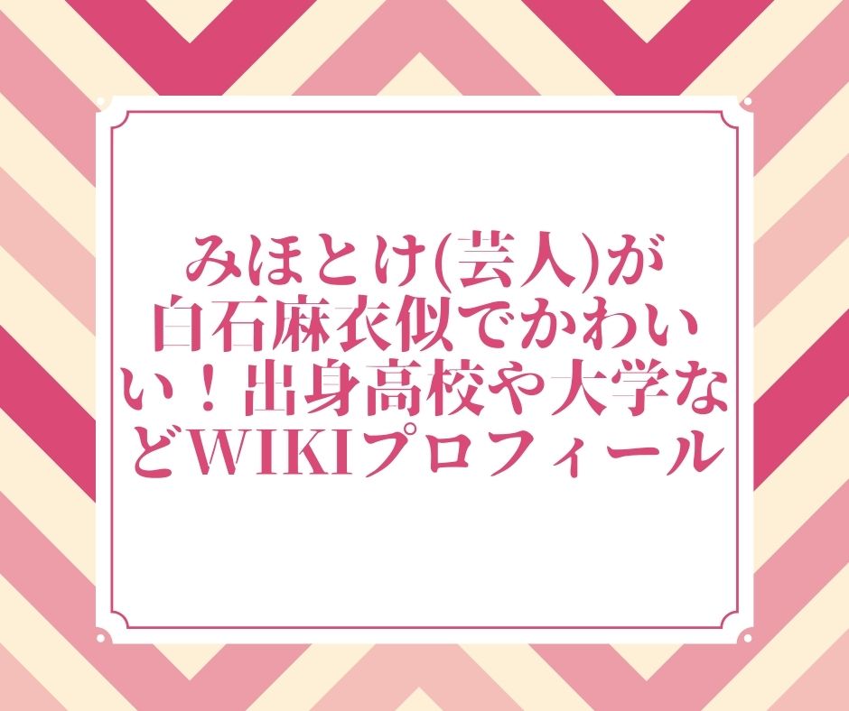 みほとけ（芸人）　白石麻衣　似てかわいい　高校　大学　wikiプロフィール