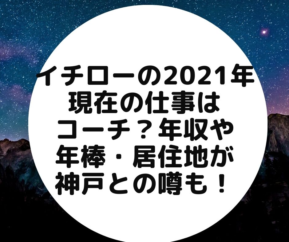 イチローの2021年現在の仕事はコーチ 年収や年棒 居住地が神戸との噂も たきもりの森