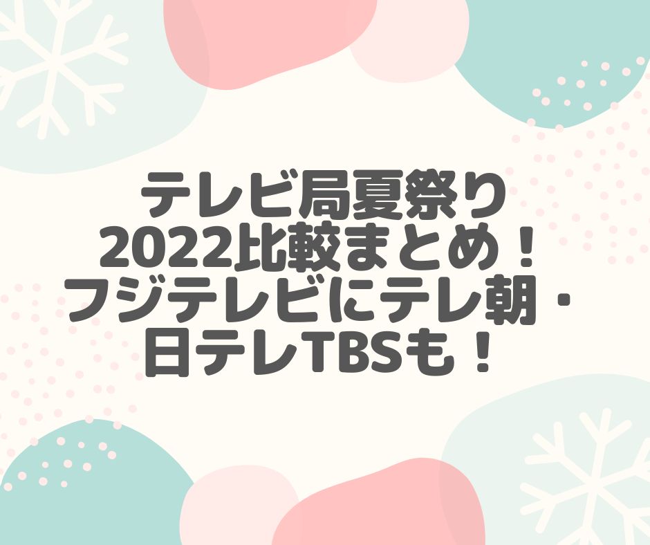 テレビ局 夏祭り 2022 フジテレビ　テレ朝　日テレ　TBS